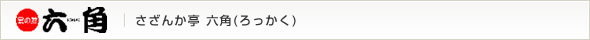 さざんか亭 六角（ろっかく）